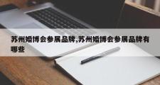 苏州婚博会参展品牌,苏州婚博会参展品牌有哪些